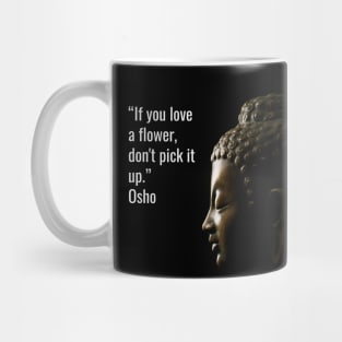 Quotes for Life - Osho. If you love a flower, don't pick it up Mug